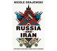 Russia and Iran: Partners in Defiance from Syria to Ukraine (New Perspectives on Eastern Europe & Eurasia)