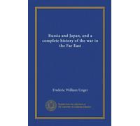 Russia and Japan, and a complete history of the war in the Far East