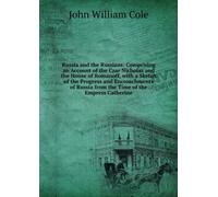 Russia and the Russians,: Comprising an Account of the Czar Nicholas and the House of Romanoff, With a Sketch of the Progress and Encroachments of Russia From the Time of the Empress Catherine.