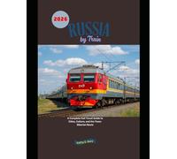 Russia by Train 2026: A Complete Rail Travel Guide to Cities, Culture, and the Trans-Siberian Route (Explore the World by Train in 2026)