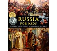 Russia for Kids - through the Lives of its Royals, Rebels, and Saints (History for Kids - Traditional, Story-Based Format)
