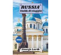 RUSSIA GUIDA DI VIAGGIO 2025: La tua guida per esplorare la Russia: cultura, cucina e avventure fredde