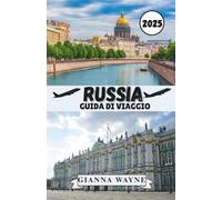 RUSSIA GUIDA DI VIAGGIO 2025: Un viaggio affascinante attraverso la bellezza sconfinata della Russia: alla scoperta di città senza tempo, natura incontaminata e una cultura ricca