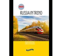 Russia in treno 2026: Una guida completa per il viaggio in treno tra città, cultura e la Transiberiana (Explore the World by Train in 2026)