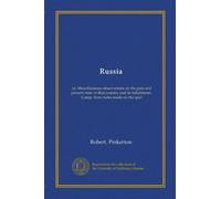 Russia: or, Miscellaneous observations on the past and present state of that country and its inhabitants. Comp. from notes made on the spot