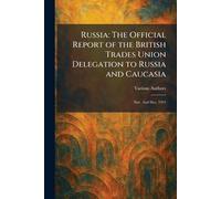 Russia: The Official Report of the British Trades Union Delegation to Russia and Caucasia: Nov. and Dec. 1924