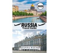RUSSIA TRAVEL GUIDE 2025: A Fascinating Journey Across Russia’s Boundless Beauty - Discovering Timeless Cities, Untamed Wilderness, and Rich Culture