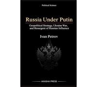 Russia Under Putin: Geopolitical Strategy, Ukraine War, and Resurgence of Russian Influence