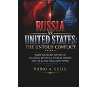 Russia vs United States: The Untold Conflict: Inside the Secret History of Alliances, Betrayals, Nuclear Tension, and the Battle for Global Power