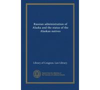 Russian administration of Alaska and the status of the Alaskan natives