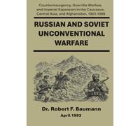 Russian and Soviet Unconventional Warfare: Counterinsurgency, Guerrilla Warfare, and Imperial Expansion in the Caucasus, Central Asia, and Afghanistan, 1801-1989