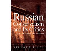 Russian Conservatism and Its Critics: A Study in Political Culture