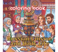 Russian Cuisine & Daily Life Coloring Book for Adults: Traditional Food, Tea Culture, Markets, Cozy Homes & Everyday Russian Scenes (Imperial Russia Coloring Collection)