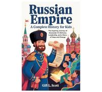 Russian Empire: A Complete History for kids: The Inspiring Journey of Alexander II’s Reforms, Leadership, and a Story of Hope and Change (Kids Fun, History and Educational books)
