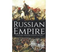 Russian Empire: A History from Beginning to End (History of Russia)
