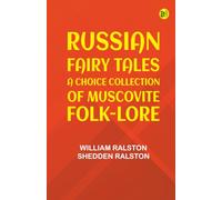 Russian Fairy Tales: A Choice Collection of Muscovite Folk-lore