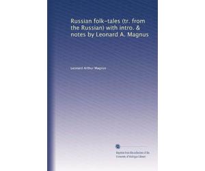 Russian folk-tales (tr. from the Russian) with intro. & notes by Leonard A. Magnus