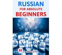 Russian for Absolute Beginners (Level A1): A Simple Step-by-Step Method to Master the Basics - 460 Exercises & 350+ Essential Words (Learn Russian Language Step-by-Step)