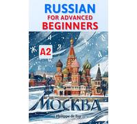 Russian for Advanced Beginners (Level A2): Master the Six Russian Cases and Core Verbs with Ease - A Progressive Step-by-Step Method with 689 Practice ... (Learn Russian Language Step-by-Step)