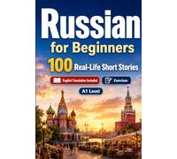 Russian for Beginners A1: 100 Real-Life Short Stories: Improve your reading comprehension and written expression through simple bilingual everyday situations