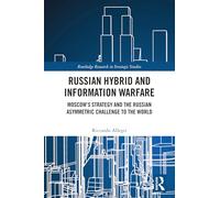 Russian Hybrid and Information Warfare: Moscow’s Strategy and the Russian Asymmetric Challenge to the World (Routledge Research in Strategic Studies)
