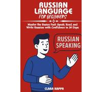 RUSSIAN LANGUAGE FOR BEGINNERS: Master the Basics Fast: Speak, Read, and Write Russian with Confidence in 30 Days (Language Mastery Guides)