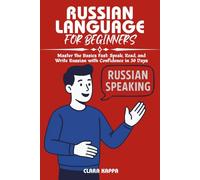 RUSSIAN LANGUAGE FOR BEGINNERS: Master the Basics Fast: Speak, Read, and Write Russian with Confidence in 30 Days (Language Mastery Guides)