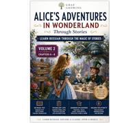 Russian Language Through Stories: Alice’s Adventures in Wonderland: Volume 2 Chapters 6 - 8