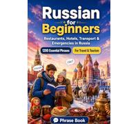 Russian Phrase Book for Beginners: 1200 Essential Russian Phrases for Travel in Russia: Easy Pronunciation Guide, Everyday Conversations, Restaurants, ... & Cultural Tips for Exploring Russia