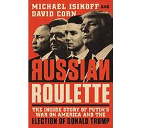 Russian Roulette: The Inside Story of Putin's War on America and the Election of Donald Trump