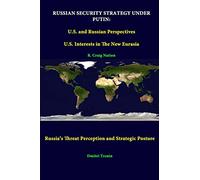 Russian Security Strategy Under Putin: U.S. And Russian Perspectives - U.S. Interests In The New Eurasia - Russia’s Threat Perception And Strategic Posture