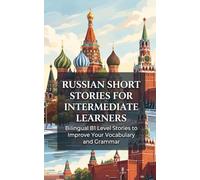 Russian Short Stories for Intermediate Learners: Bilingual B1 Level Stories to Improve Your Vocabulary and Grammar