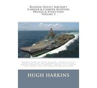 Russian/Soviet Aircraft Carrier & Carrier-borne Aviation Design & Evolution, Volume 2: Aircraft Carrying Heavy Cruisers ? Project 1143.5/6 Kuznetsov ... Project 1143.7 Ul?yanovsk & Project 2300E