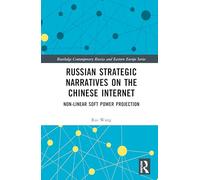 Russian Strategic Narratives on the Chinese Internet: Non-Linear Soft Power Projection (Routledge Contemporary Russia and Eastern Europe Series)