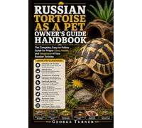 Russian Tortoise as a Pet Owner’s Guide Handbook: The Complete, Easy-to-Follow Guide for Proper Care, Health, and Happiness of Your Russian Tortoise
