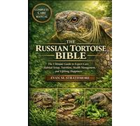 RUSSIAN TORTOISE BIBLE: The Ultimate Guide to Expert Care, Habitat Setup, Nutrition, Health Management, and Lifelong Happiness