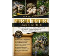 RUSSIAN TORTOISE CARE GUIDE: A Complete Beginner-to-Advanced Handbook for Housing, Feeding, Health Care, Behavior, and Lifelong Husbandry.