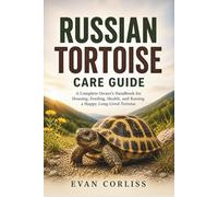 Russian Tortoise Care Guide: A Complete Owner’s Handbook for Housing, Feeding, Health, and Raising a Happy, Long-Lived Tortoise