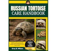 RUSSIAN TORTOISE CARE HANDBOOK: A Beginner’s Guide to Enclosure Setup, Proper Feeding, Safe Hibernation, and Building a Stress-Free Bond for a Thriving Russian Tortoise