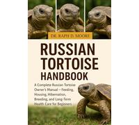 RUSSIAN TORTOISE HANDBOOK: A Complete Russian Tortoise Owner’s Manual - Feeding, Housing, Hibernation, Breeding, and Long-Term Health Care for Beginners