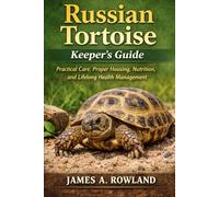Russian Tortoise Keeper’s Guide: Practical Care, Proper Housing, Nutrition, and Lifelong Health Management