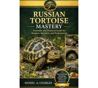 Russian Tortoise Mastery: Scientific and Practical Guide for Keepers, Breeders, and Professionals
