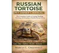 RUSSIAN TORTOISE PET OWNERS MANUAL: The Complete Guide to Caring, Feeding, Housing, and Keeping a Healthy Russian Tortoise.