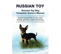 Russian Toy. Russian Toy Dog Complete Owners Manual. Russian Toy dog book for care, costs, feeding, grooming, health and training.