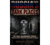 Russia's Dark Places: 50 True Paranormal Events from the Most Terrifying Locations in Russia