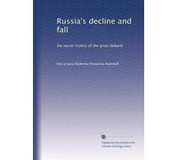 Russia's decline and fall: the secret history of the great debacle