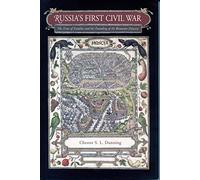 Russia's First Civil War: The Time Of Troubles And The Founding Of The Romanov Dynasty
