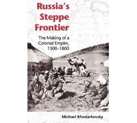 Russia's Steppe Frontier: The Making of a Colonial Empire, 1500-1800 (Indiana-Michigan Series in Russian and East European Studies)