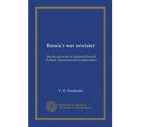 Russia's war minister: the life and work of Adjutant-General Vladimir Alexandrovitsh Soukhomlinov