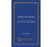 Russia's war minister: the life and work of Adjutant-General Vladimir Alexandrovitsh Soukhomlinov